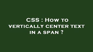 CSS : How to vertically center text in a  span ?