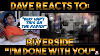 Dave&#39;s Reaction: Riverside — I&#39;m Done With You