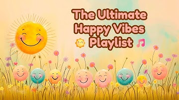 🌞 The Ultimate Happy Vibes Playlist 😊 | Uplifting music Compilation 🎶