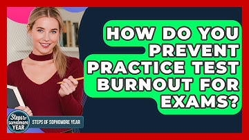 How Do You Prevent Practice Test Burnout For Exams? - Steps to Sophomore Year
