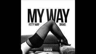 Fetty Wap - My Way feat. Drake [Audio Only]