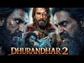 Dhurandhar Part 2 Full Movie Ranveer Singh Sara Arjun Rampal Akshaye Khanna Facts And Details