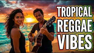 Tropical Reggae Playlist 🌅 Island Chill for Relaxation