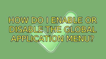 Ubuntu: How do I enable or disable the global application menu? (6 Solutions!!)
