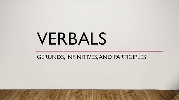 Verbals - Participles - Gerunds - Infinitives