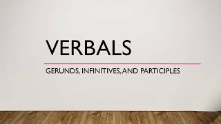Verbals - Participles - Gerunds - Infinitives