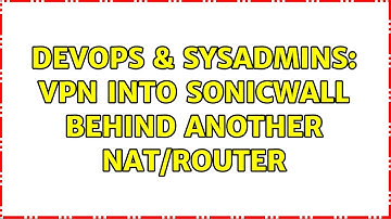 DevOps & SysAdmins: VPN into SonicWall behind another NAT/Router (2 Solutions!!)