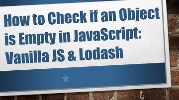 How to Check if an Object is Empty in JavaScript: Vanilla JS & Lodash