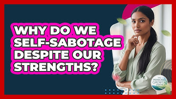 Why Do We Self-sabotage Despite Our Strengths? - The Personal Growth Path