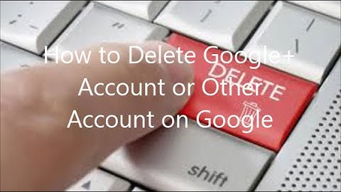 How to Delete Google+ Account on Google or Any Account Available on Google
