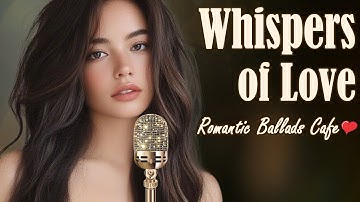 Top Love Songs 2025 | Whispers of Romantic Moments 💖