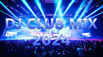 DJ CLUB MUSIC 2024 - Mashups & Remixes of Popular Songs 2024 -  DJ Remix Dance Club Music Mix 2024