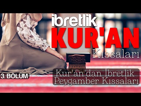 İBRETLİK KUR'AN KISSALARI - 3 / Kur'an'dan İbretlik Peygamber Kıssaları