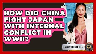 How Did China Fight Japan With Internal Conflict In WWII? - Second World War Files