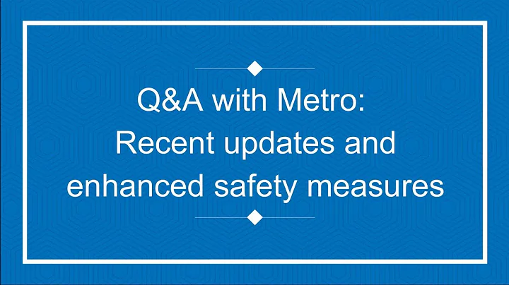Q&A with Metro: Recent updates and enhanced safety measures