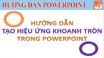 Hướng dẫn tạo hiệu ứng khoanh tròn trong powerpoint - Hướng dẫn Powerpoint