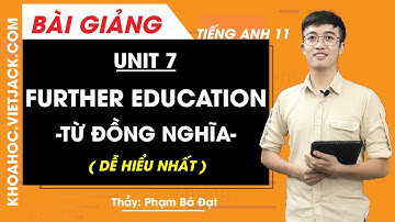 Unit 7 Further education - Từ đồng nghĩa - Tiếng Anh 11 - Thầy Phạm Bá Đạt (DỄ HIỂU NHẤT)