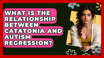 What Is The Relationship Between Catatonia And Autism Regression? - Answers About Autism
