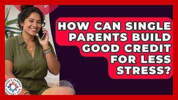 How Can Single Parents Build Good Credit For Less Stress? - Single Parent Support Hub