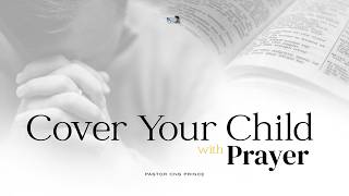 Cover Your Child with Prayer - 5 Minute Prayer with Pastor CNS Prince