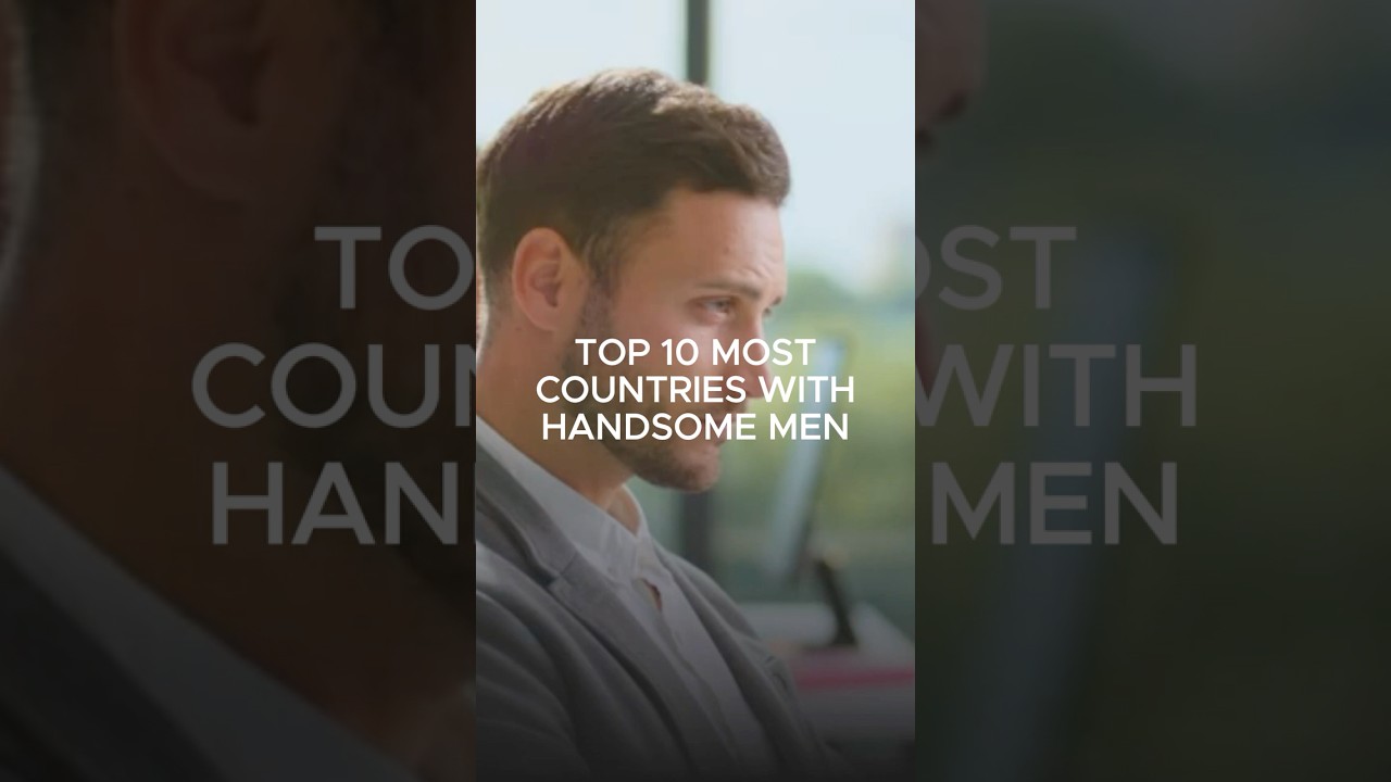 Top 10 Countries with the Most Handsome Men