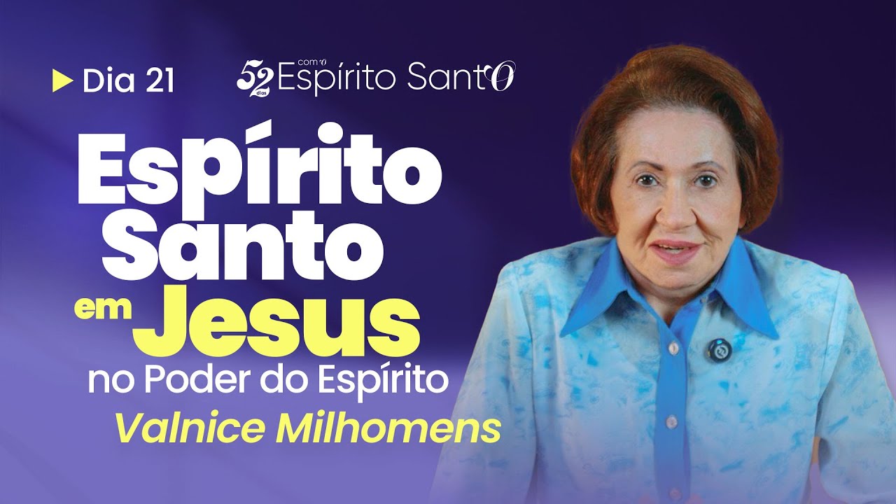 O ESPÍRITO SANTO NA VIDA DE JESUS - NO PODER DO ESPÍRITO | DIA 21 | VALNICE MILHOMENS