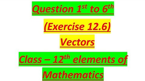 Ques 1st to 6th from 12.6 Vectors Class 12th Elements of Mathematics