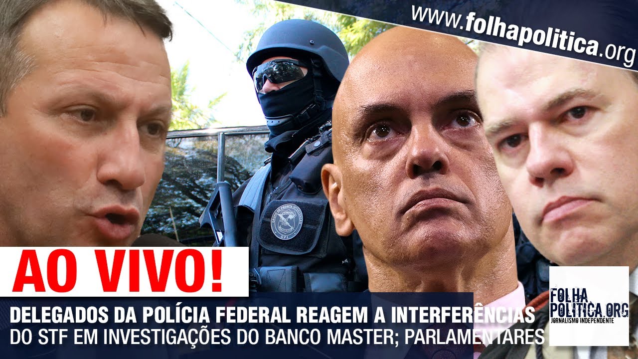 DELEGADOS DA POLÍCIA FEDERAL REAGEM A INTERFERÊNCIAS DO STF EM INVESTIGAÇÕES DO BANCO MASTER, PARL..