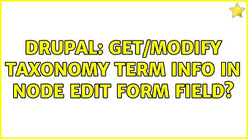 Drupal: Get/modify taxonomy term info in node edit form field? (2 Solutions!!)