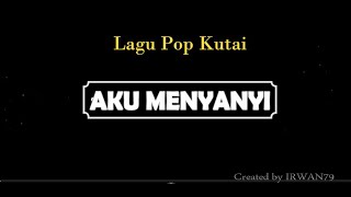 LIRIK LAGU POP KUTAI 'AKU MENYANYI'