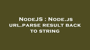 NodeJS : Node.js url.parse result back to string