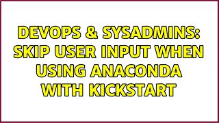 DevOps & SysAdmins: Skip user input when using anaconda with kickstart