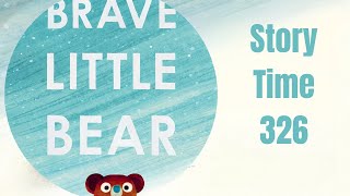 Story Time 326 - Brave Little Bear