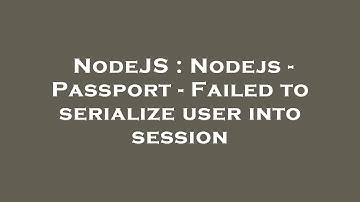 NodeJS : Nodejs - Passport - Failed to serialize user into session