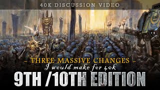 THREE MASSIVE Changes I Would Make for Warhammer 40K 9th / 10th Edition