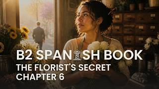 Learn Spanish Comprehensible Input B2 Romance Story The Florist's Secret Chapter 6