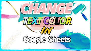 How to Change the Text Color in Google Sheets (Quick Way)