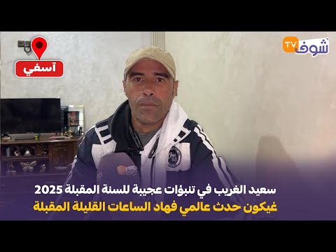 الشاب سعيد الغريب في تنبؤات عجيبة للسنة المقبلة 2025 غيكون حدث عالمي فهاد الساعات القليلة المقبلة