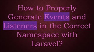 How to Properly Generate Events and Listeners in the Correct Namespace with Laravel