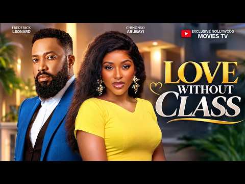 LOVE WITHOUT CLASS (FREDERICK LEONARD, CHINONSO ARUBAYI) - Latest Nigerian Movies 2026 Full Movies