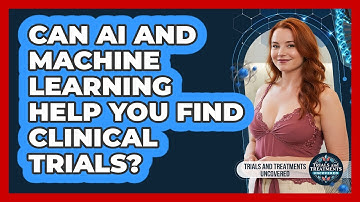 Can AI And Machine Learning Help You Find Clinical Trials? - Trials and Treatments Uncovered