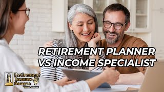 Retirement Planner vs. Income Specialist: Who Do You Need?