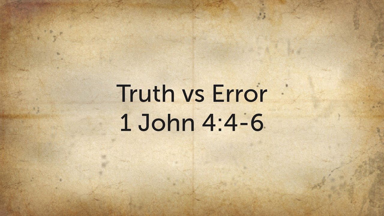Truth vs. Error - 1 John 4: 4-6