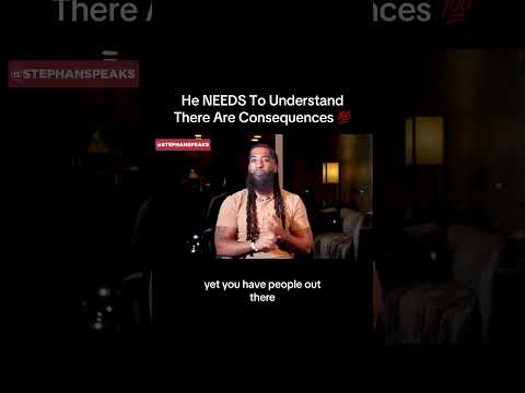 He NEEDS To Understand That There Are CONSEQUENCES!