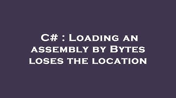 C# : Loading an assembly by Bytes loses the location