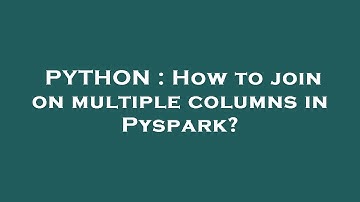 PYTHON : How to join on multiple columns in Pyspark?