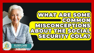 What Are Some Common Misconceptions About The Social Security COLA? - Elder Care Support Network