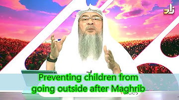 Preventing children from going outside after Maghrib | Sheikh Assim Al Hakeem