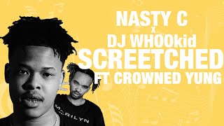 Nasty C x DJ WHOOkid - Screetched feat. Crowned Yung (Lyrics)