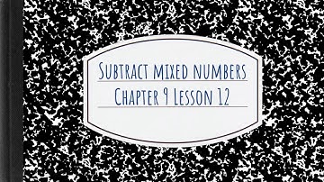 Subtract Mixed Numbers, Chapter 9, Lesson 12